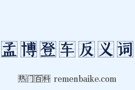 孟博登车反义词是什么意思的图片